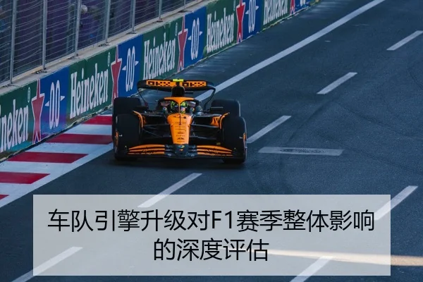 车队引擎升级对F1赛季整体影响的深度评估